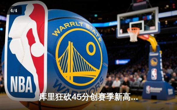 库里狂砍45分创赛季新高，勇士加时险胜凯尔特人守住主场 - 4