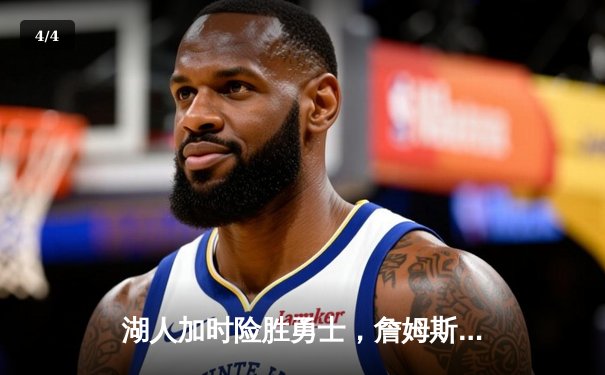 湖人加时险胜勇士，詹姆斯40分三双率队捍卫主场 - 4