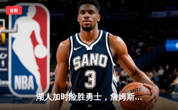 湖人加时险胜勇士，詹姆斯40分三双创纪录，库里空砍39分难救主