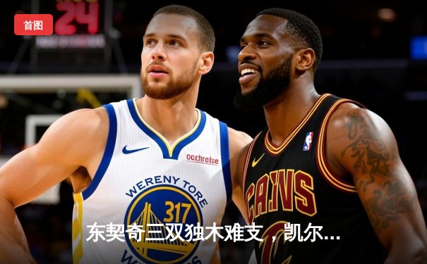 东契奇三双独木难支，凯尔特人全民皆兵夺总决赛开门红