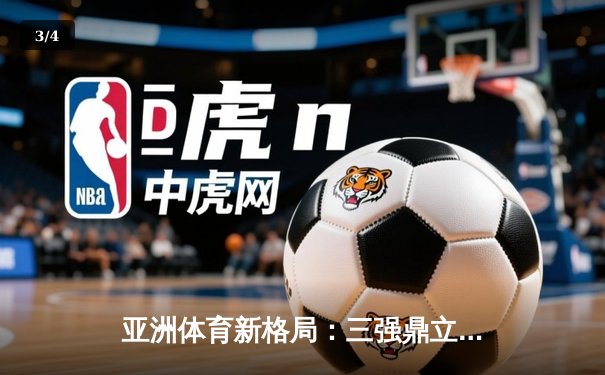 亚洲体育新格局：三强鼎立下的竞技生态与商业变革 - 3