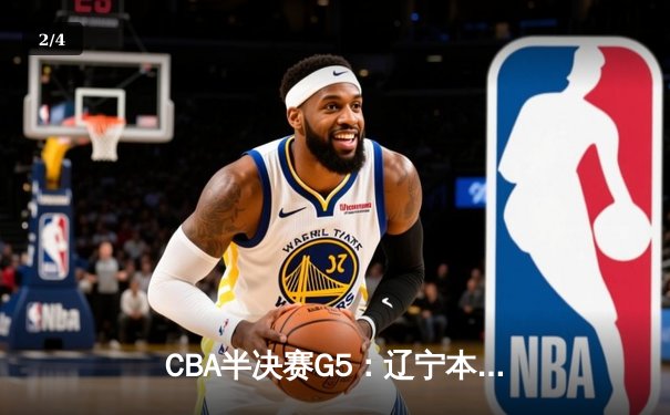 CBA半决赛G5：辽宁本钢加时逆转广东宏远 赵继伟砍35分创生涯新高 - 2