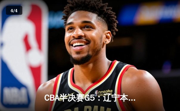 CBA半决赛G5：辽宁本钢加时逆转广东宏远 赵继伟砍35分创生涯新高 - 4