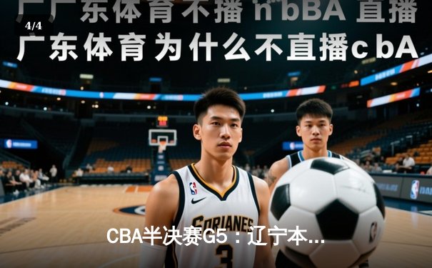 CBA半决赛G5：辽宁本钢加时逆转广东宏远 赵继伟33分率队挺进总决赛 - 4