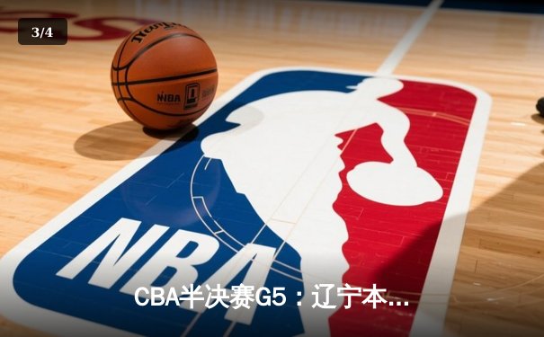CBA半决赛G5：辽宁本钢加时逆转广东宏远 赵继伟砍35+9率队挺进总决赛 - 3
