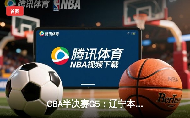 CBA半决赛G5：辽宁本钢加时逆转广东宏远 赵继伟33分率队挺进总决赛