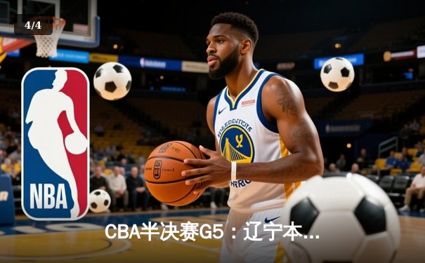 CBA半决赛G5：辽宁本钢加时逆转广东宏远 赵继伟33分率队挺进总决赛 - 4
