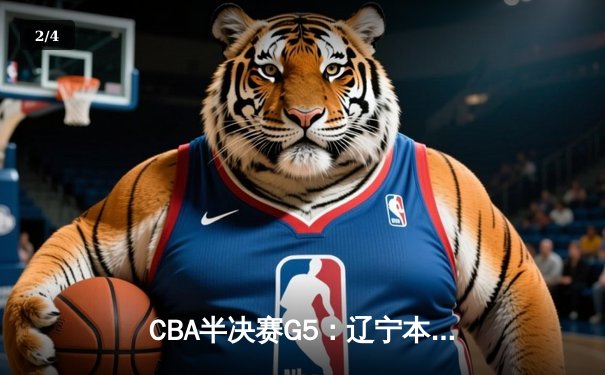 CBA半决赛G5：辽宁本钢加时逆转广东宏远 赵继伟砍35分创生涯新高 - 2