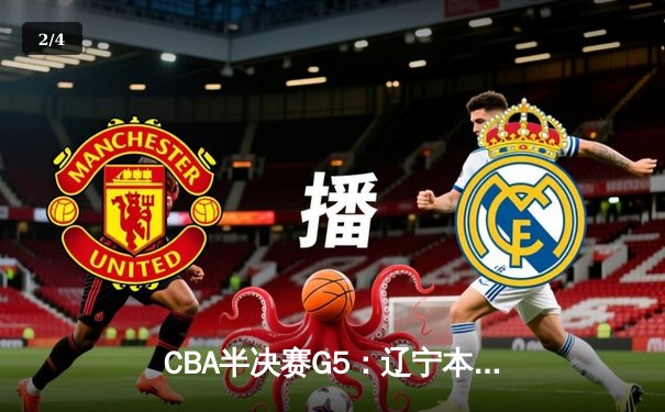 CBA半决赛G5：辽宁本钢加时逆转广东宏远 赵继伟33分率队挺进总决赛 - 2